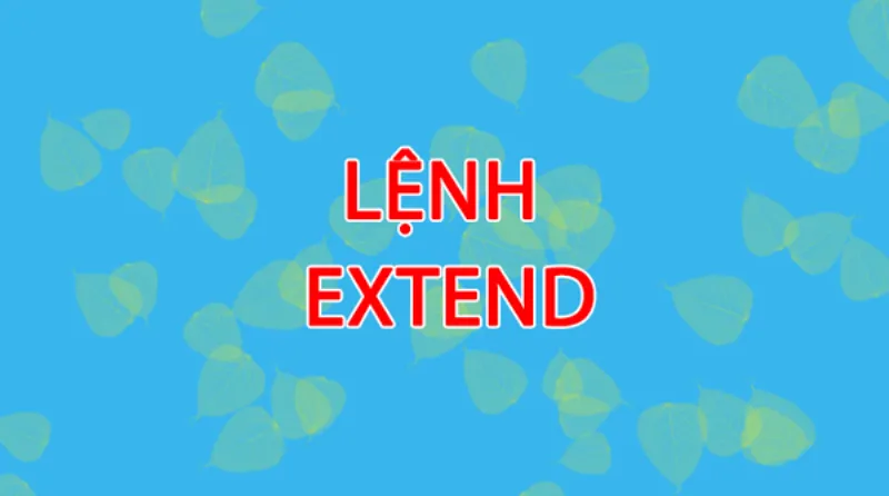 Kéo dài đường thẳng bằng lệnh EXTEND